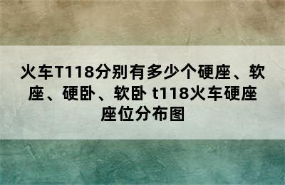 火车T118分别有多少个硬座、软座、硬卧、软卧 t118火车硬座座位分布图